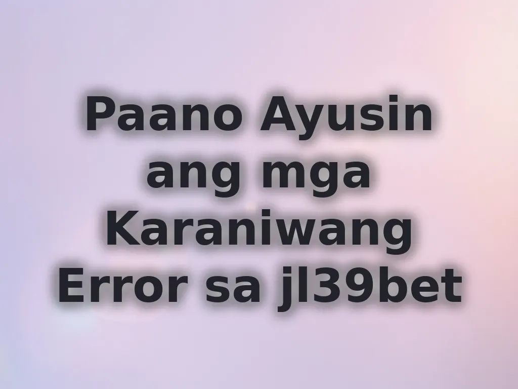 Solusyon sa error sa jl39bet